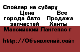 Спойлер на субару 96031AG000 › Цена ­ 6 000 - Все города Авто » Продажа запчастей   . Ханты-Мансийский,Лангепас г.